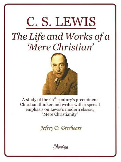 C. S. LEWIS: The Life and Works of a ‘Mere Christian’ A study of the 20 century’s preeminent Christian thinker and writer with a special emphasis on Lewis’s modern classic, “Mere Christianity”