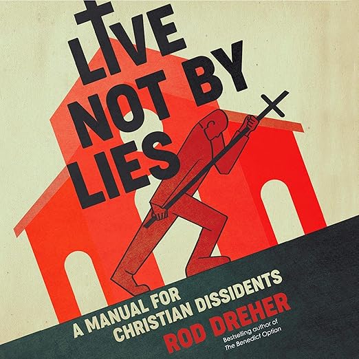 Christ & Culture: Rod Dreher’s “Live Not By Lies”