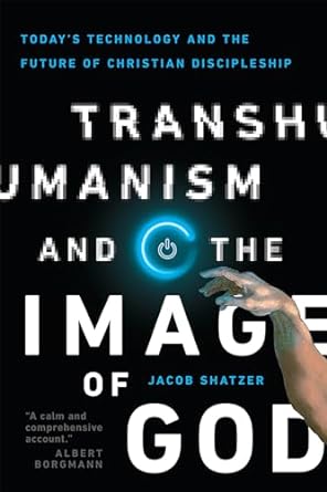 Transhumanism and the Image of God Today's Technology and the Future of Christian Discipleship book